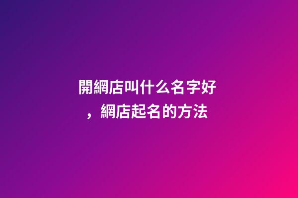 開網店叫什么名字好，網店起名的方法